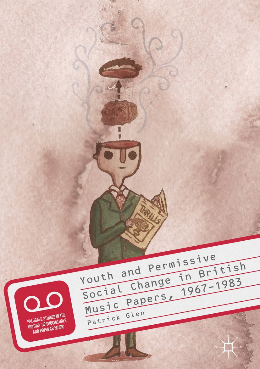 Titlebook: Youth and Permissive Social Change in British Music Papers, 1967–1983; Patrick Glen Book 2019 The Editor(s) (if applicable) and The Author Titlebook: Youth and Permissive Social Change in British Music Papers, 1967–1983; Patrick Glen Book 2019 The Editor(s) (if applicable) and The Author
