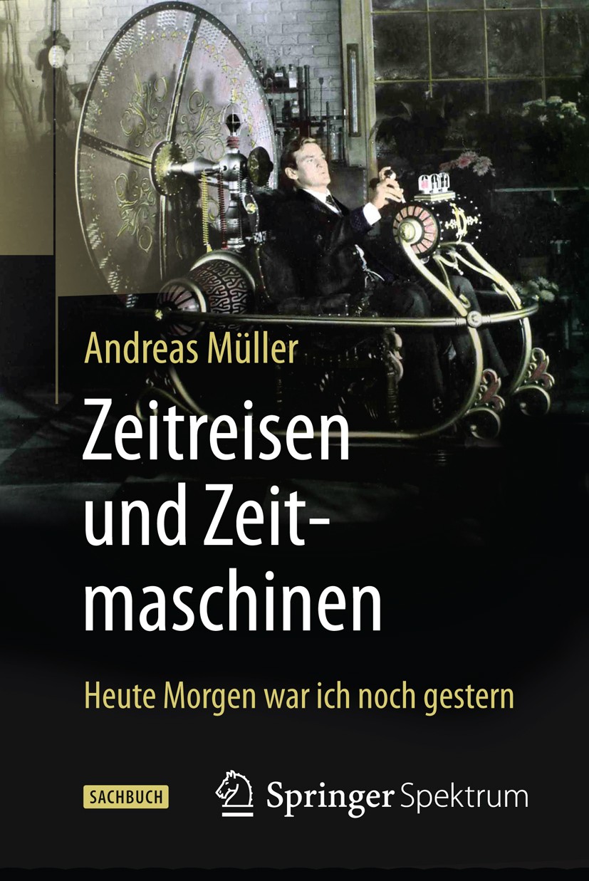 Titlebook: Zeitreisen und Zeitmaschinen; Heute Morgen war ich Andreas Müller Book 2016 Springer-Verlag Berlin Heidelberg 2016 Gedankenspiele.Wurmlöche Titlebook: Zeitreisen und Zeitmaschinen; Heute Morgen war ich Andreas Müller Book 2016 Springer-Verlag Berlin Heidelberg 2016 Gedankenspiele.Wurmlöche