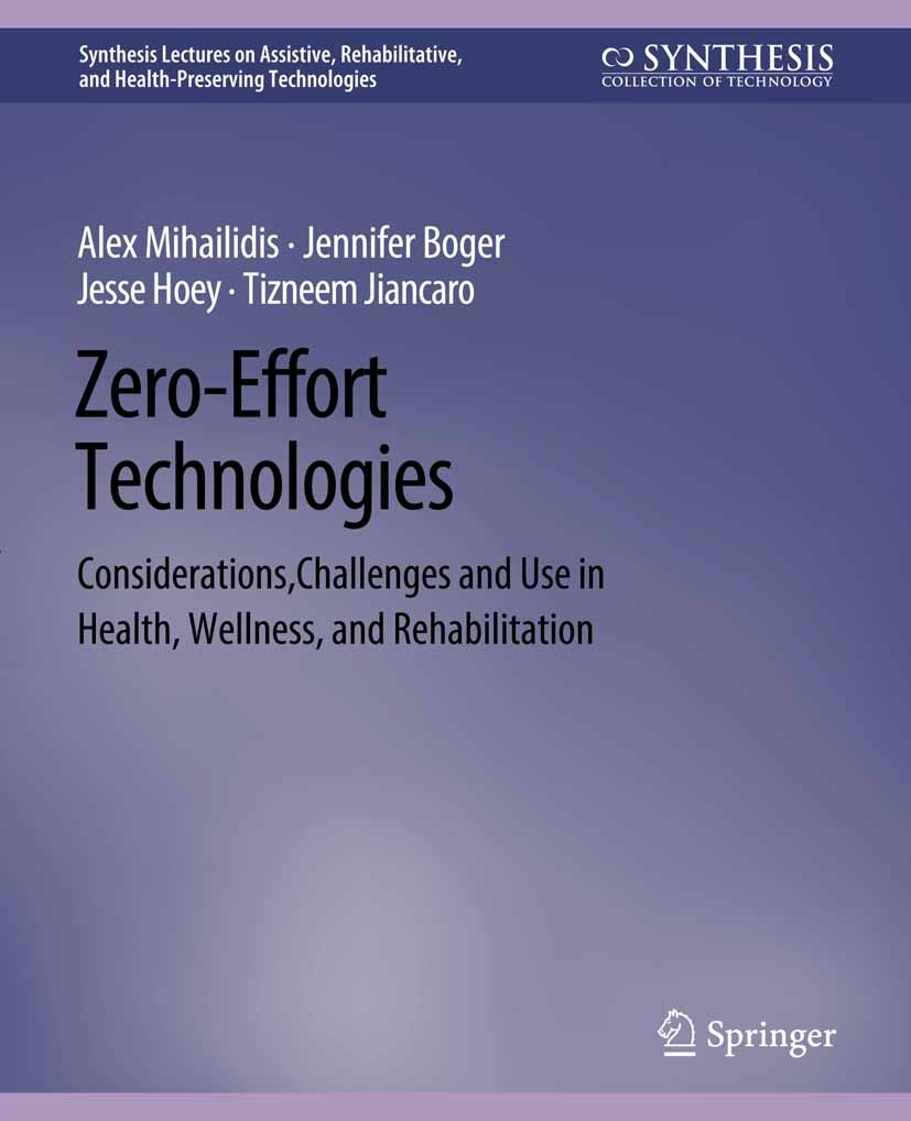 Titlebook: Zero Effort Technologies; Considerations, Chal Alex Mihailidis,Jennifer Boger,Tizneem Jiancaro Book 20111st edition Springer Nature Switzer Titlebook: Zero Effort Technologies; Considerations, Chal Alex Mihailidis,Jennifer Boger,Tizneem Jiancaro Book 20111st edition Springer Nature Switzer