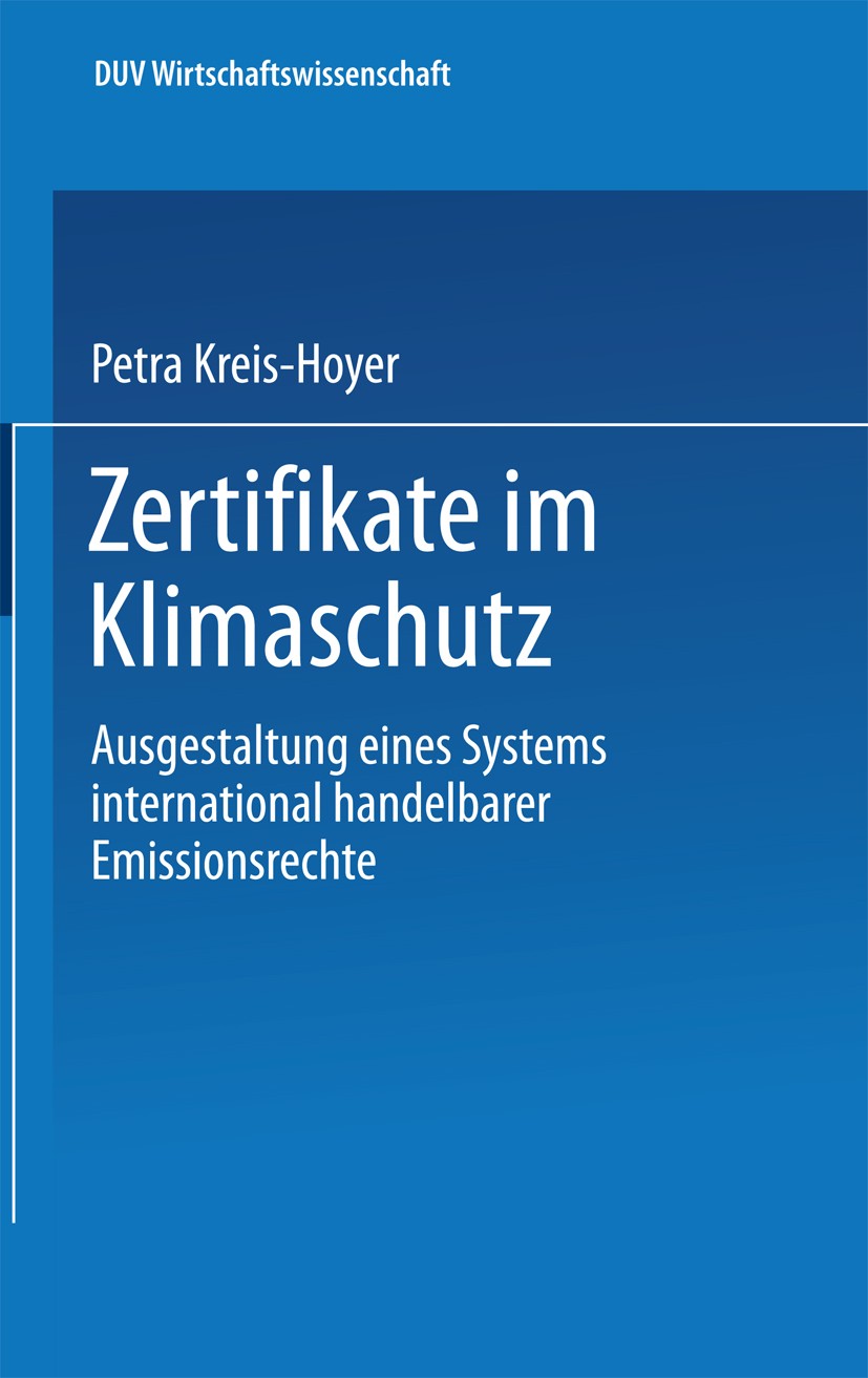 Titlebook: Zertifikate im Klimaschutz; Ausgestaltung eines Petra Kreis-Hoyer Book 2000 Springer Fachmedien Wiesbaden 2000 Emissionsrechtehandel.Klima Titlebook: Zertifikate im Klimaschutz; Ausgestaltung eines Petra Kreis-Hoyer Book 2000 Springer Fachmedien Wiesbaden 2000 Emissionsrechtehandel.Klima