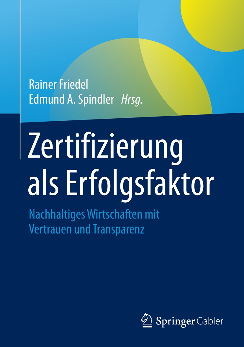 Titlebook: Zertifizierung als Erfolgsfaktor; Nachhaltiges Wirtsch Rainer Friedel,Edmund A. Spindler Book 2016 Springer Fachmedien Wiesbaden 2016 Corpo Titlebook: Zertifizierung als Erfolgsfaktor; Nachhaltiges Wirtsch Rainer Friedel,Edmund A. Spindler Book 2016 Springer Fachmedien Wiesbaden 2016 Corpo
