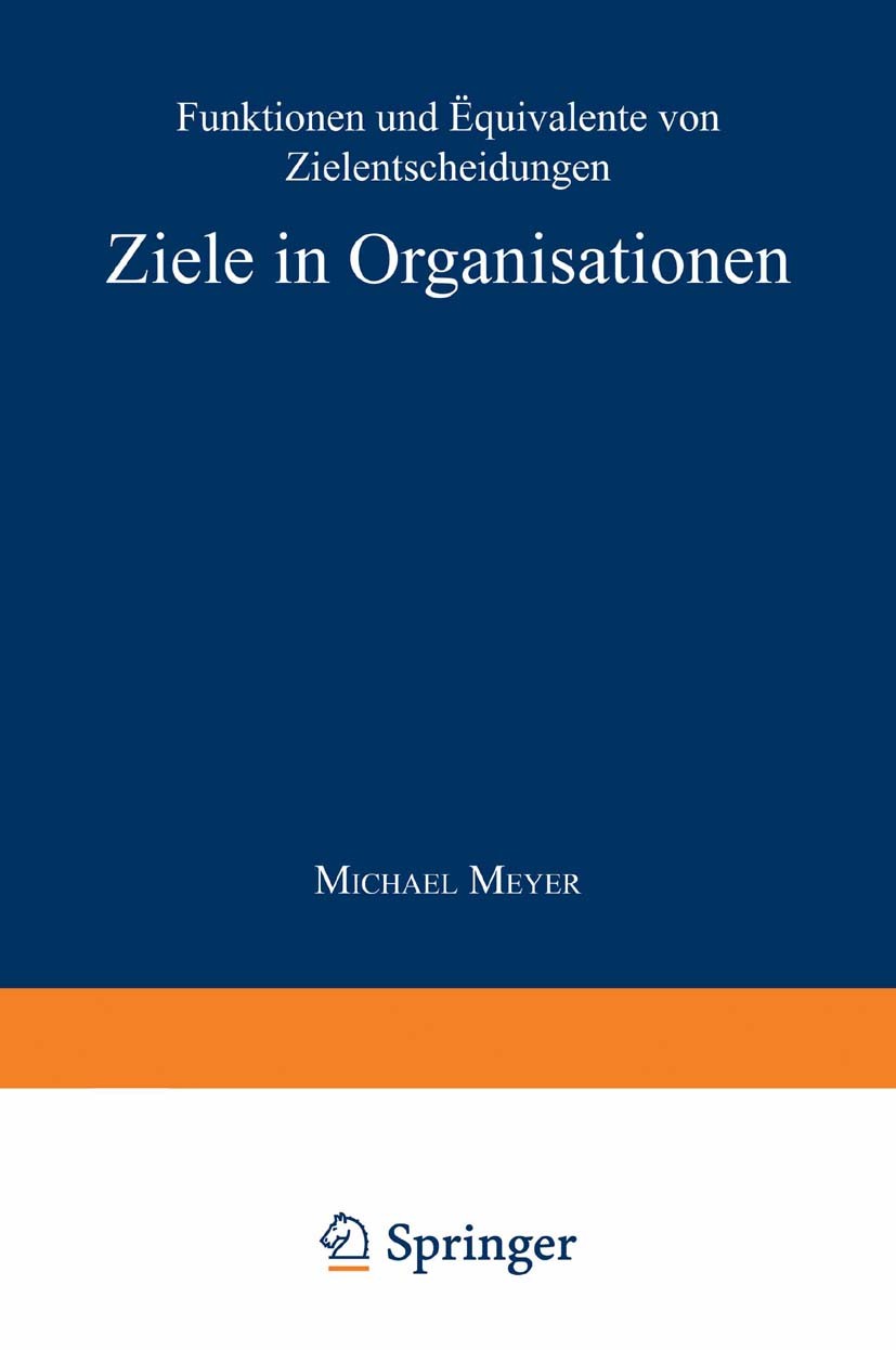 Titlebook: Ziele in Organisationen; Funktionen und Äquiv Michael Meyer Textbook 1994 Springer Fachmedien Wiesbaden 1994 Betriebswirtschaft.Entscheidun Titlebook: Ziele in Organisationen; Funktionen und Äquiv Michael Meyer Textbook 1994 Springer Fachmedien Wiesbaden 1994 Betriebswirtschaft.Entscheidun