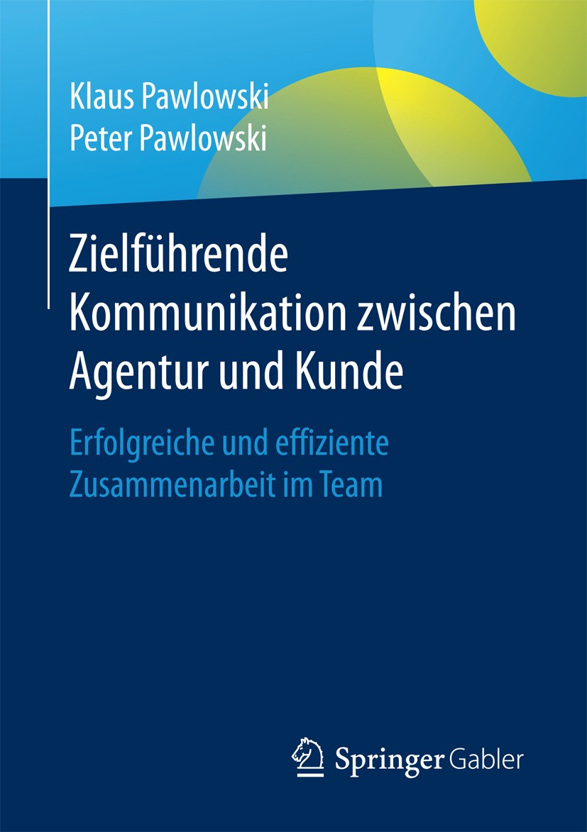 Titlebook: Zielführende Kommunikation zwischen Agentur und Kunde; Erfolgreiche und eff Klaus Pawlowski,Peter Pawlowski Book 2018 Springer Fachmedien W Titlebook: Zielführende Kommunikation zwischen Agentur und Kunde; Erfolgreiche und eff Klaus Pawlowski,Peter Pawlowski Book 2018 Springer Fachmedien W