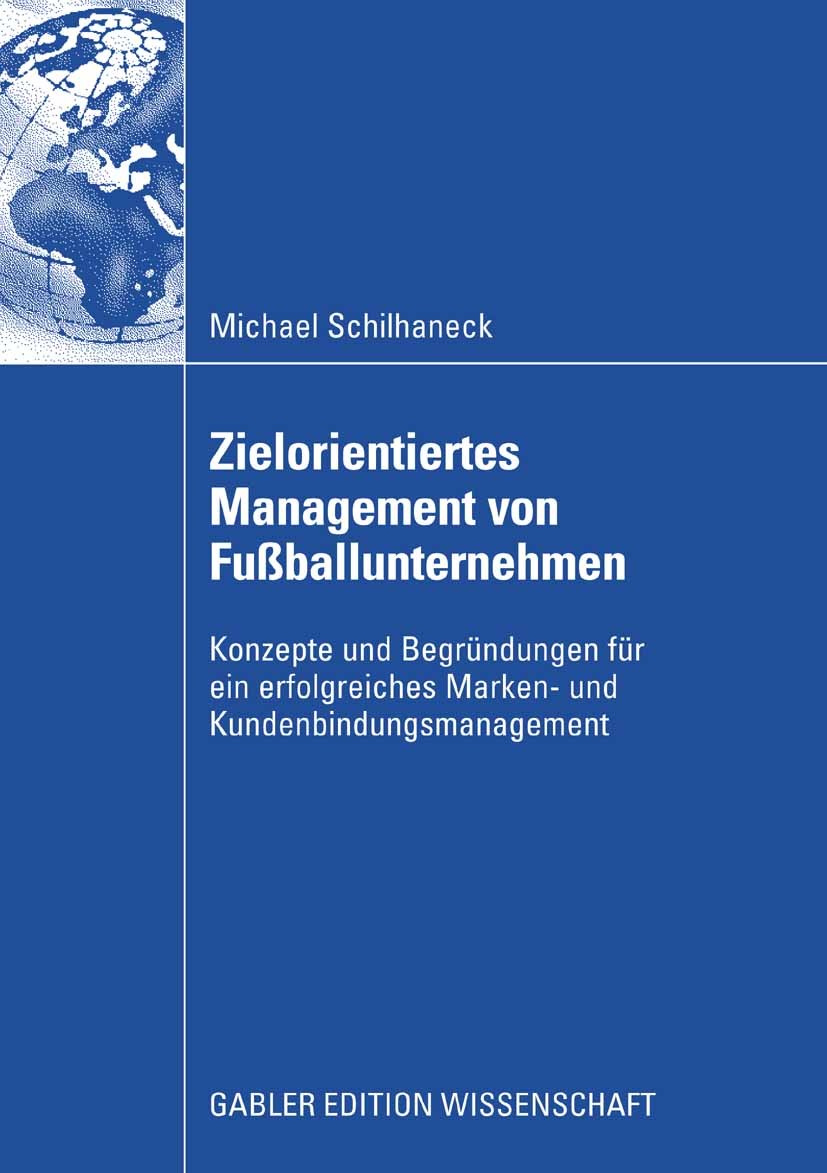 Titlebook: Zielorientiertes Management von Fußballunternehmen; Konzepte und Begründ Michael Schilhaneck Book 2008 Gabler Verlag | Springer Fachmedien Titlebook: Zielorientiertes Management von Fußballunternehmen; Konzepte und Begründ Michael Schilhaneck Book 2008 Gabler Verlag | Springer Fachmedien