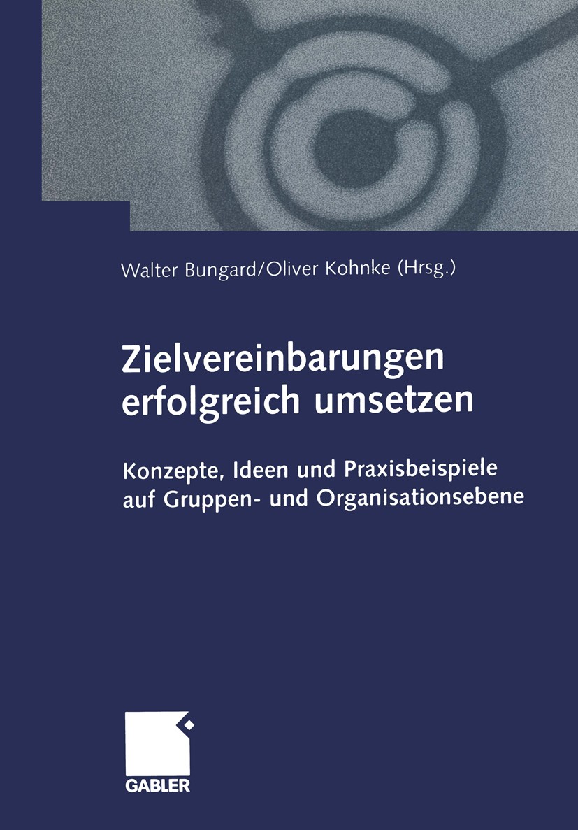Titlebook: Zielvereinbarungen erfolgreich umsetzen; Konzepte, Ideen und Walter Bungard,Oliver Kohnke Book 20001st edition Springer Fachmedien Wiesbad Titlebook: Zielvereinbarungen erfolgreich umsetzen; Konzepte, Ideen und Walter Bungard,Oliver Kohnke Book 20001st edition Springer Fachmedien Wiesbad