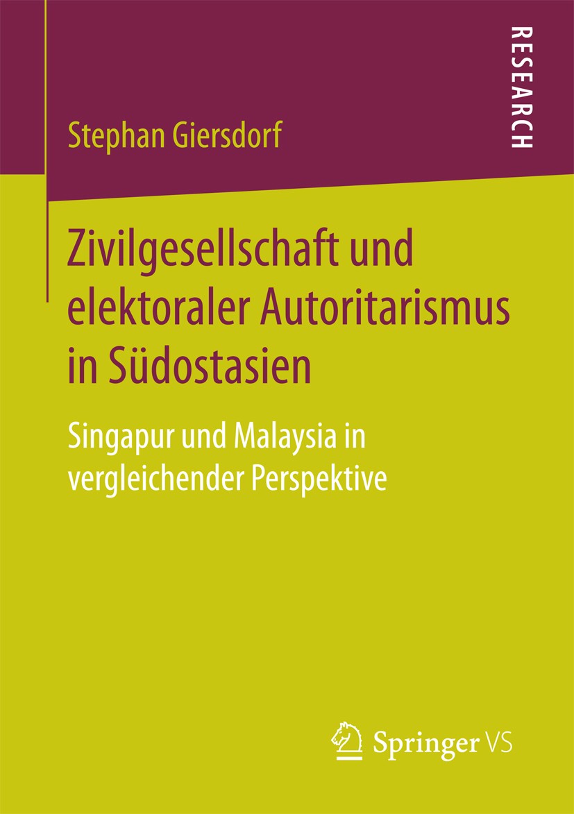 Titlebook: Zivilgesellschaft und elektoraler Autoritarismus in Südostasien; Singapur und Malaysi Stephan Giersdorf Book 2018 Springer Fachmedien Wiesb Titlebook: Zivilgesellschaft und elektoraler Autoritarismus in Südostasien; Singapur und Malaysi Stephan Giersdorf Book 2018 Springer Fachmedien Wiesb