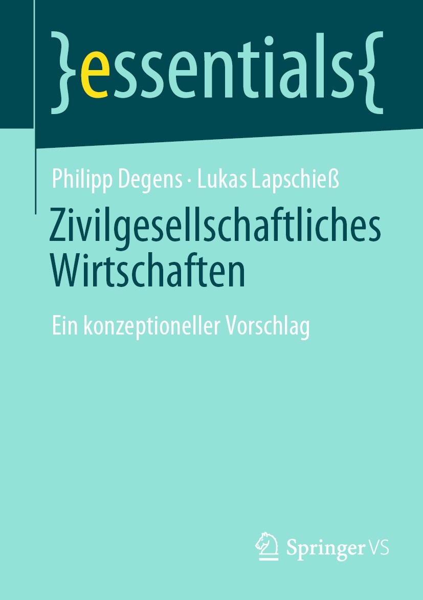 Titlebook: Zivilgesellschaftliches Wirtschaften; Ein konzeptioneller Philipp Degens,Lukas Lapschieß Book 2021 Der/die Herausgeber bzw. der/die Autor( Titlebook: Zivilgesellschaftliches Wirtschaften; Ein konzeptioneller Philipp Degens,Lukas Lapschieß Book 2021 Der/die Herausgeber bzw. der/die Autor(