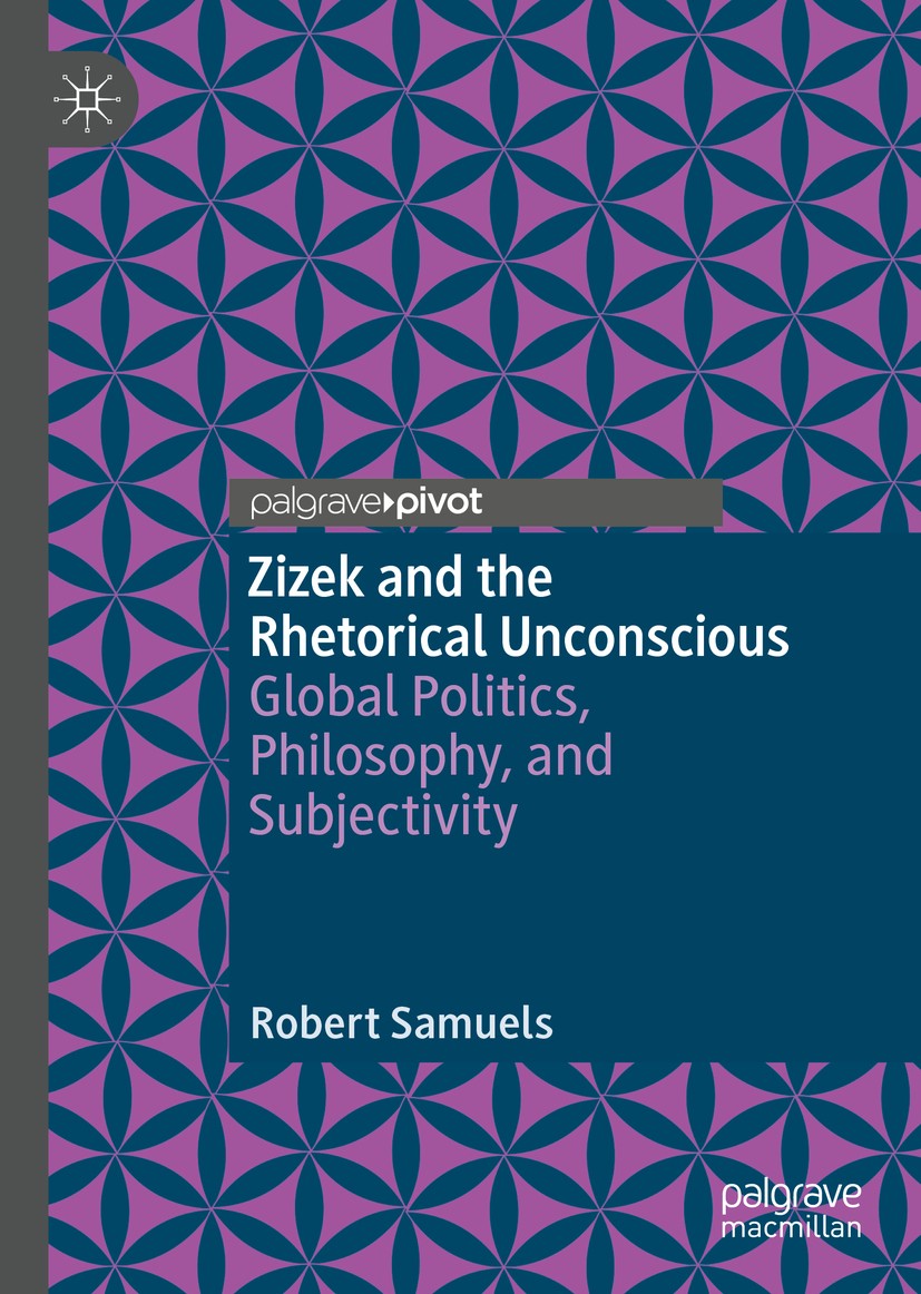 Titlebook: Zizek and the Rhetorical Unconscious; Global Politics, Phi Robert Samuels Book 2020 The Editor(s) (if applicable) and The Author(s), under Titlebook: Zizek and the Rhetorical Unconscious; Global Politics, Phi Robert Samuels Book 2020 The Editor(s) (if applicable) and The Author(s), under