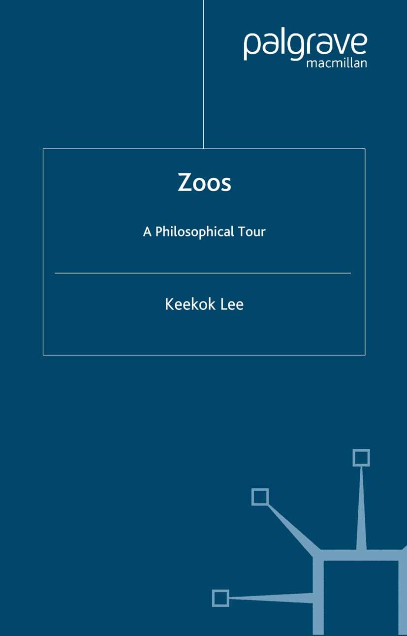 Titlebook: Zoos; A Philosophical Tour Keekok Lee Book 2005 Palgrave Macmillan, a division of Macmillan Publishers Limited 2005 animals.ethics.evolutio Titlebook: Zoos; A Philosophical Tour Keekok Lee Book 2005 Palgrave Macmillan, a division of Macmillan Publishers Limited 2005 animals.ethics.evolutio