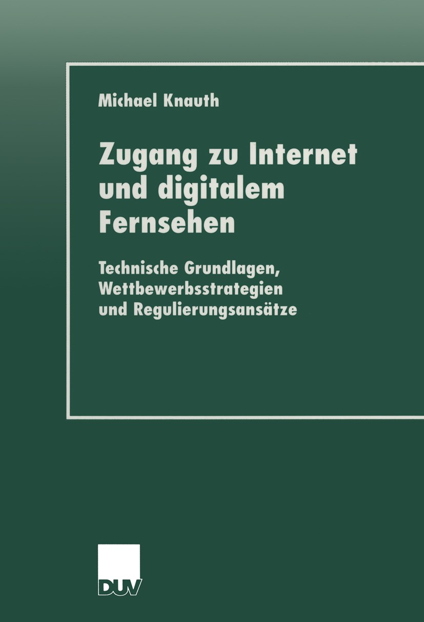 Titlebook: Zugang zu Internet und digitalem Fernsehen; Technische Grundlage Michael Knauth Book 2001 Springer Fachmedien Wiesbaden 2001 Digitale Techn Titlebook: Zugang zu Internet und digitalem Fernsehen; Technische Grundlage Michael Knauth Book 2001 Springer Fachmedien Wiesbaden 2001 Digitale Techn