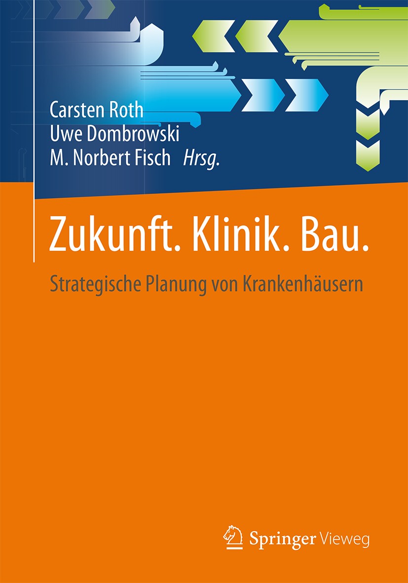 Titlebook: Zukunft. Klinik.Bau.; Strategische Planung Carsten Roth,Uwe Dombrowski,M. Norbert Fisch Book 2015 Springer Fachmedien Wiesbaden 2015 Bau un Titlebook: Zukunft. Klinik.Bau.; Strategische Planung Carsten Roth,Uwe Dombrowski,M. Norbert Fisch Book 2015 Springer Fachmedien Wiesbaden 2015 Bau un