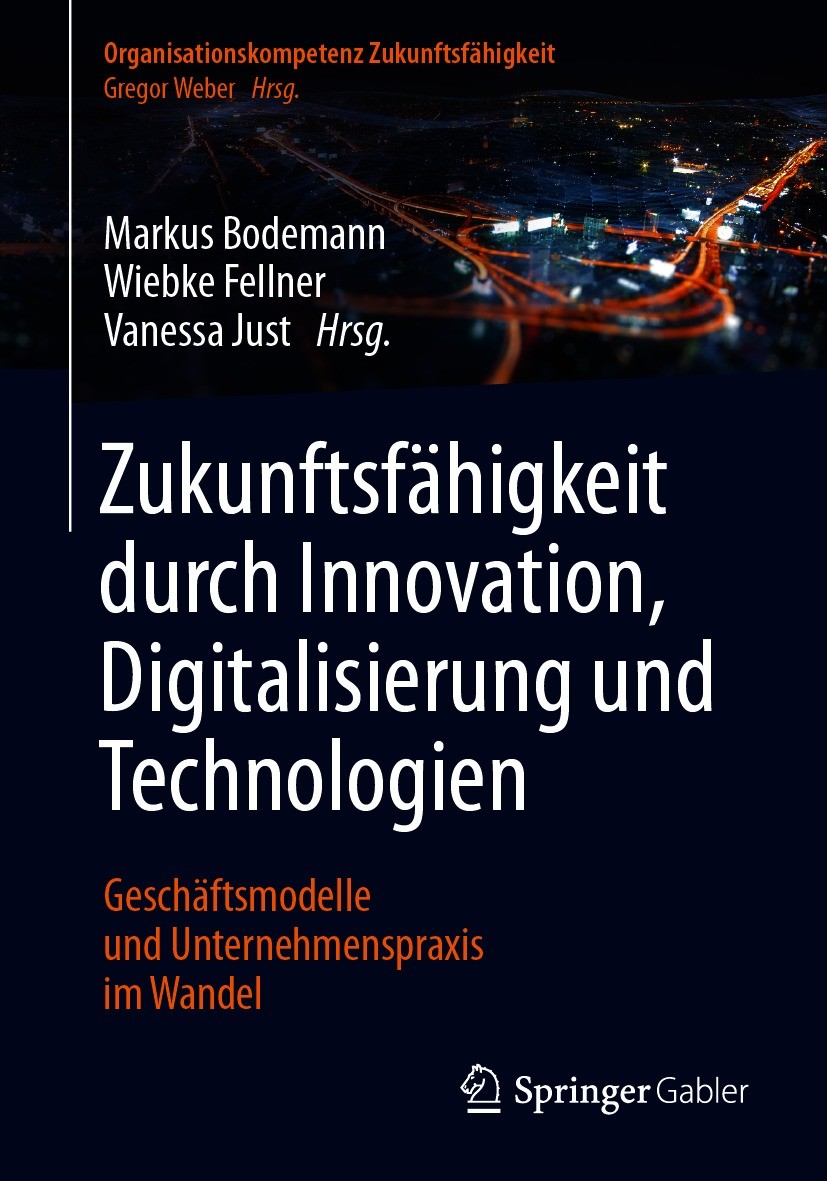 Titlebook: Zukunftsfähigkeit durch Innovation, Digitalisierung und Technologien; Geschäftsmodelle und Markus Bodemann,Wiebke Fellner,Vanessa Just Book Titlebook: Zukunftsfähigkeit durch Innovation, Digitalisierung und Technologien; Geschäftsmodelle und Markus Bodemann,Wiebke Fellner,Vanessa Just Book