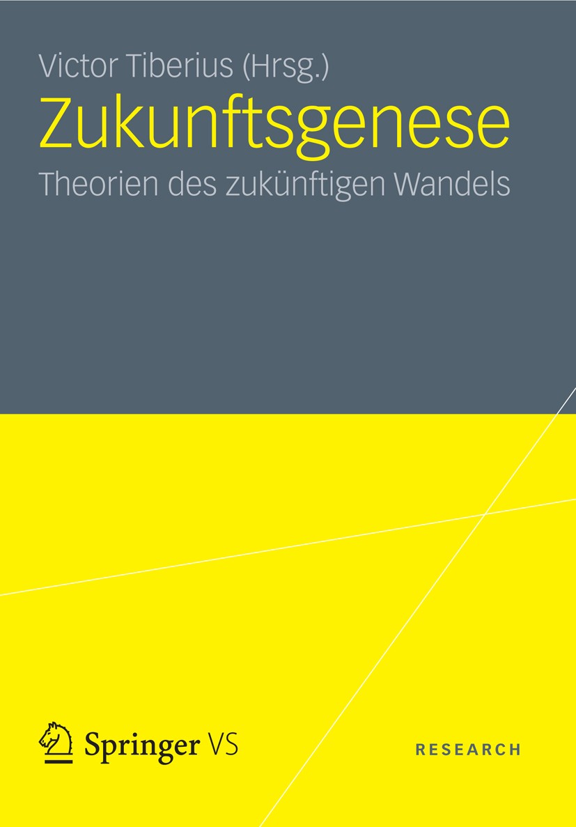 Titlebook: Zukunftsgenese; Theorien des zukünft Victor Tiberius Book 2012 VS Verlag für Sozialwissenschaften | Springer Fachmedien Wiesbaden GmbH 2012 Titlebook: Zukunftsgenese; Theorien des zukünft Victor Tiberius Book 2012 VS Verlag für Sozialwissenschaften | Springer Fachmedien Wiesbaden GmbH 2012