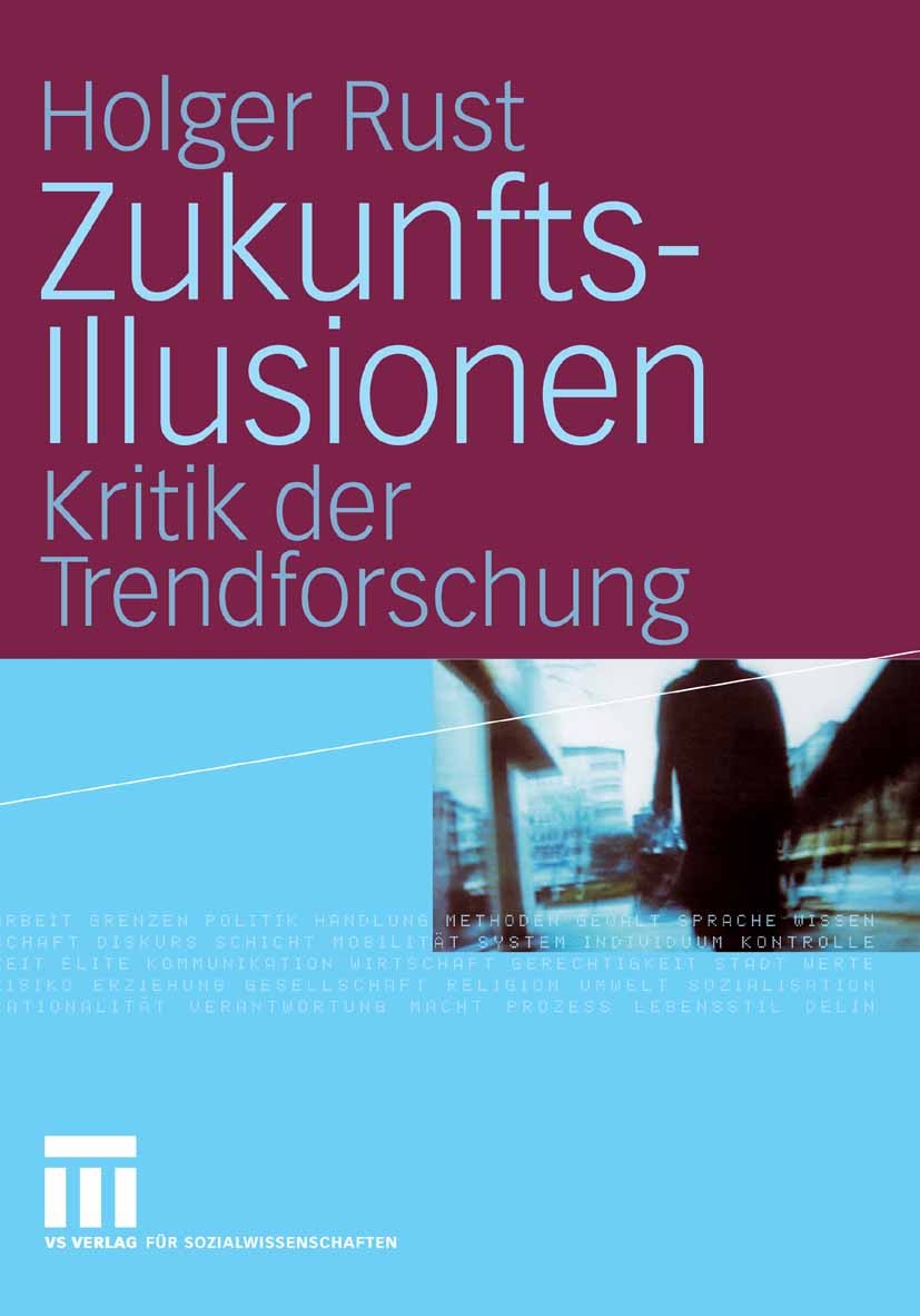 Titlebook: Zukunftsillusionen; Kritik der Trendfors Holger Rust Book 2009 VS Verlag für Sozialwissenschaften | Springer Fachmedien Wiesbaden GmbH, Wie Titlebook: Zukunftsillusionen; Kritik der Trendfors Holger Rust Book 2009 VS Verlag für Sozialwissenschaften | Springer Fachmedien Wiesbaden GmbH, Wie