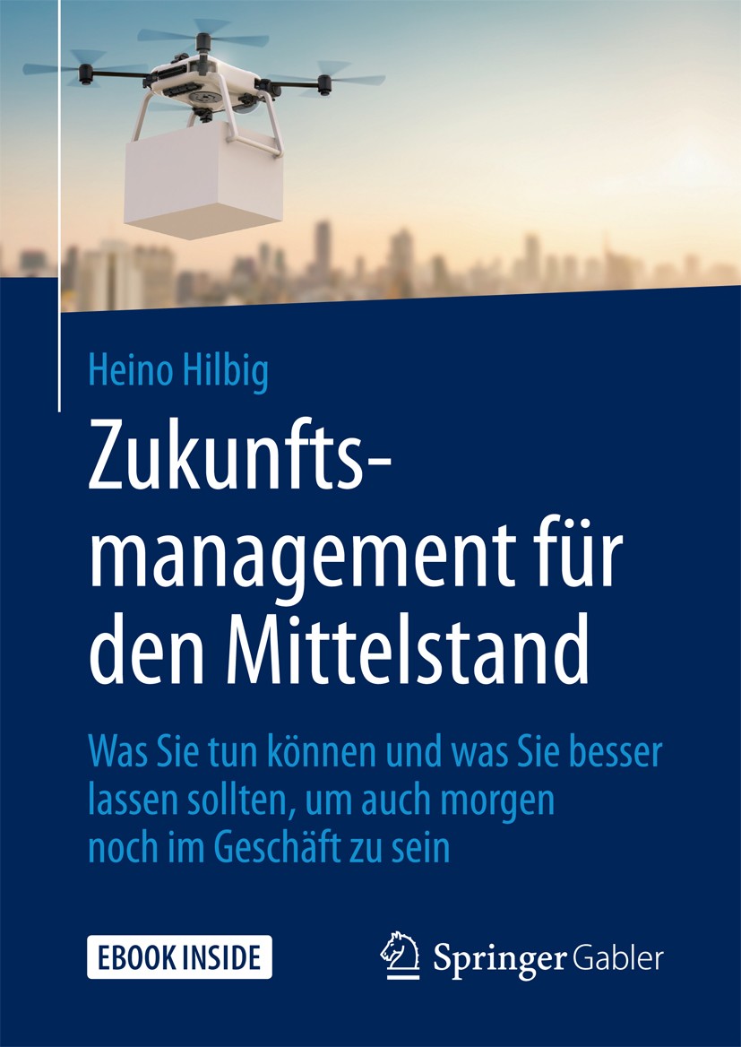Titlebook: Zukunftsmanagement für den Mittelstand; Was Sie tun können u Heino Hilbig Book 20181st edition Springer Fachmedien Wiesbaden GmbH 2018 Zuku Titlebook: Zukunftsmanagement für den Mittelstand; Was Sie tun können u Heino Hilbig Book 20181st edition Springer Fachmedien Wiesbaden GmbH 2018 Zuku
