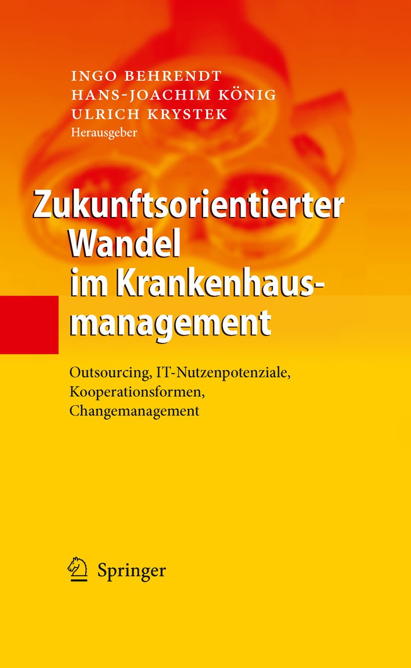 Titlebook: Zukunftsorientierter Wandel im Krankenhausmanagement; Outsourcing, IT-Nutz Ingo Behrendt,Hans-Joachim König,Ulrich Krystek Book 2009 Spring Titlebook: Zukunftsorientierter Wandel im Krankenhausmanagement; Outsourcing, IT-Nutz Ingo Behrendt,Hans-Joachim König,Ulrich Krystek Book 2009 Spring