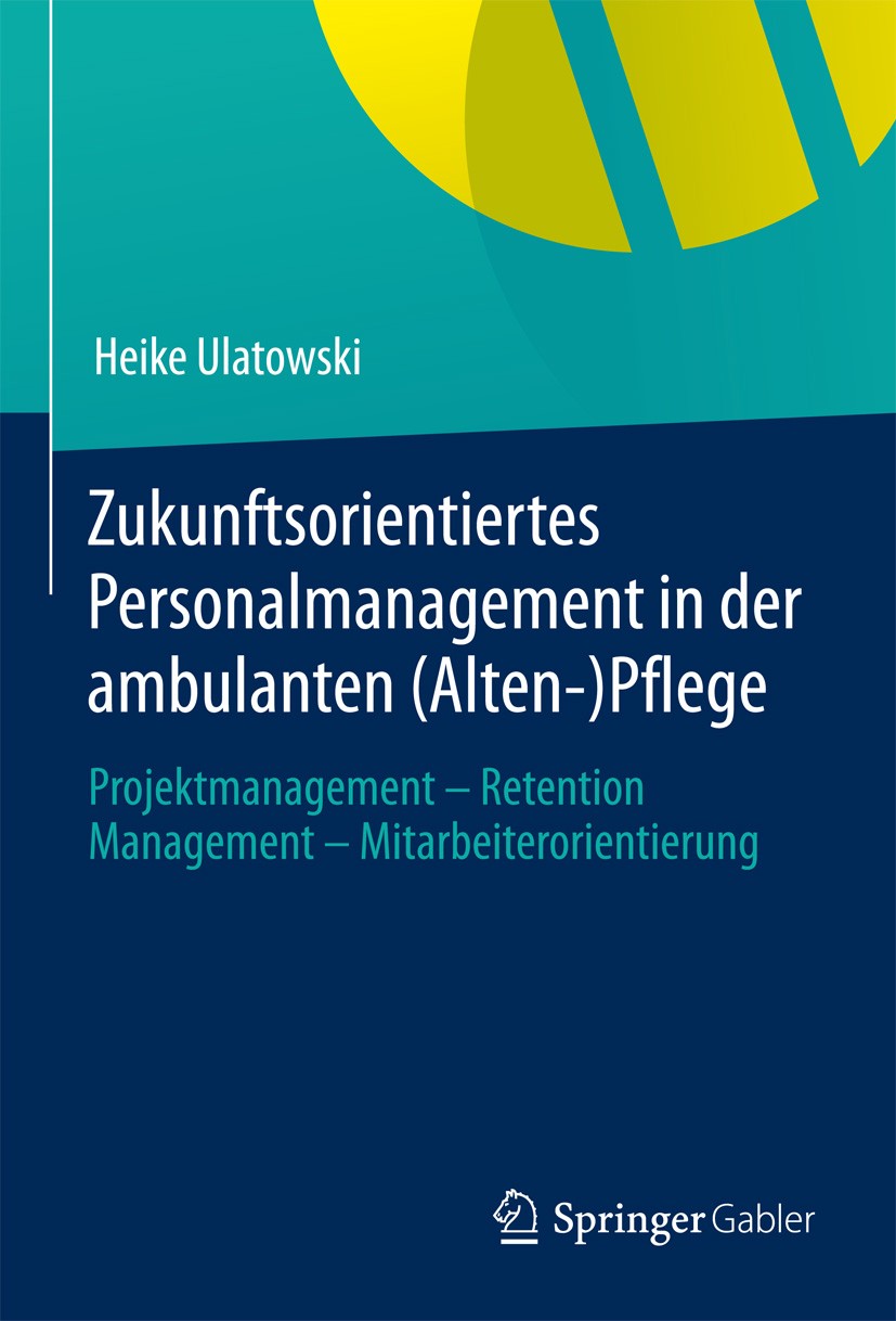 Titlebook: Zukunftsorientiertes Personalmanagement in der ambulanten (Alten-)Pflege; Projektmanagement - Heike Ulatowski Book 2013 Springer Fachmedie Titlebook: Zukunftsorientiertes Personalmanagement in der ambulanten (Alten-)Pflege; Projektmanagement - Heike Ulatowski Book 2013 Springer Fachmedie