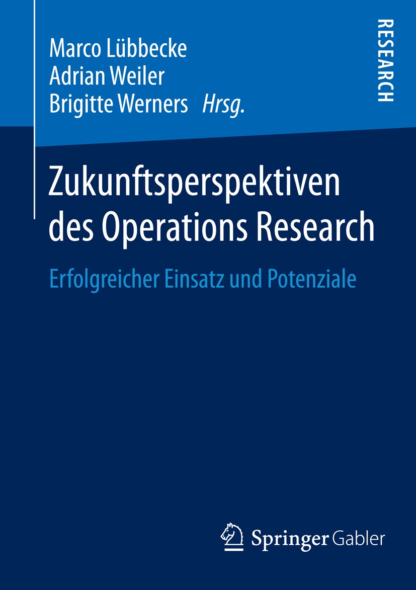 Titlebook: Zukunftsperspektiven des Operations Research; Erfolgreicher Einsat Marco Lübbecke,Adrian Weiler,Brigitte Werners Book 2014 Springer Fachmed Titlebook: Zukunftsperspektiven des Operations Research; Erfolgreicher Einsat Marco Lübbecke,Adrian Weiler,Brigitte Werners Book 2014 Springer Fachmed