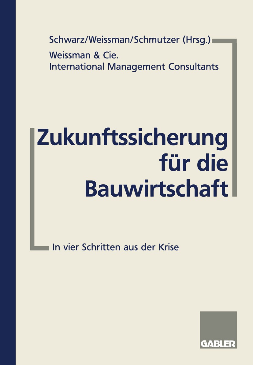 Titlebook: Zukunftssicherung für die Bauwirtschaft; In vier Schritten au Steffen Schwarz,Arnold Weissman,Michael O. Schmutz Textbook 1997 Betriebswirt Titlebook: Zukunftssicherung für die Bauwirtschaft; In vier Schritten au Steffen Schwarz,Arnold Weissman,Michael O. Schmutz Textbook 1997 Betriebswirt