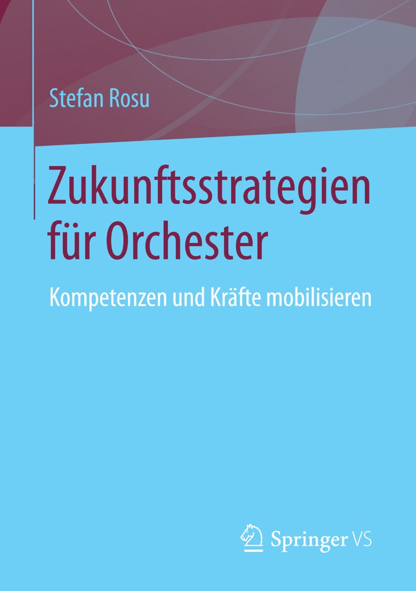 Titlebook: Zukunftsstrategien fürOrchester; Kompetenzen und Kräf Stefan Rosu Book 2014 Springer Fachmedien Wiesbaden 2014 Innovation.Kulturmanagement. Titlebook: Zukunftsstrategien fürOrchester; Kompetenzen und Kräf Stefan Rosu Book 2014 Springer Fachmedien Wiesbaden 2014 Innovation.Kulturmanagement.