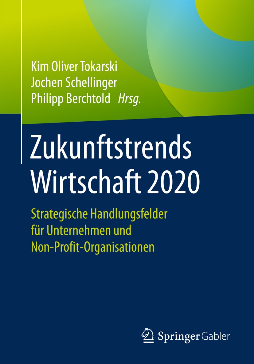 Titlebook: Zukunftstrends Wirtschaft 2020; Strategische Handlun Kim Oliver Tokarski,Jochen Schellinger,Philipp Ber Book 2017 Springer Fachmedien Wiesb Titlebook: Zukunftstrends Wirtschaft 2020; Strategische Handlun Kim Oliver Tokarski,Jochen Schellinger,Philipp Ber Book 2017 Springer Fachmedien Wiesb