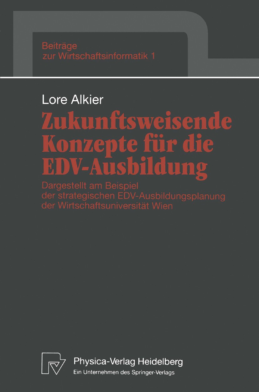 Titlebook: Zukunftsweisende Konzepte für die EDV-Ausbildung; Dargestellt am Beisp Lore Alkier Book 1992 Physica-Verlag Heidelberg 1992 Administration. Titlebook: Zukunftsweisende Konzepte für die EDV-Ausbildung; Dargestellt am Beisp Lore Alkier Book 1992 Physica-Verlag Heidelberg 1992 Administration.