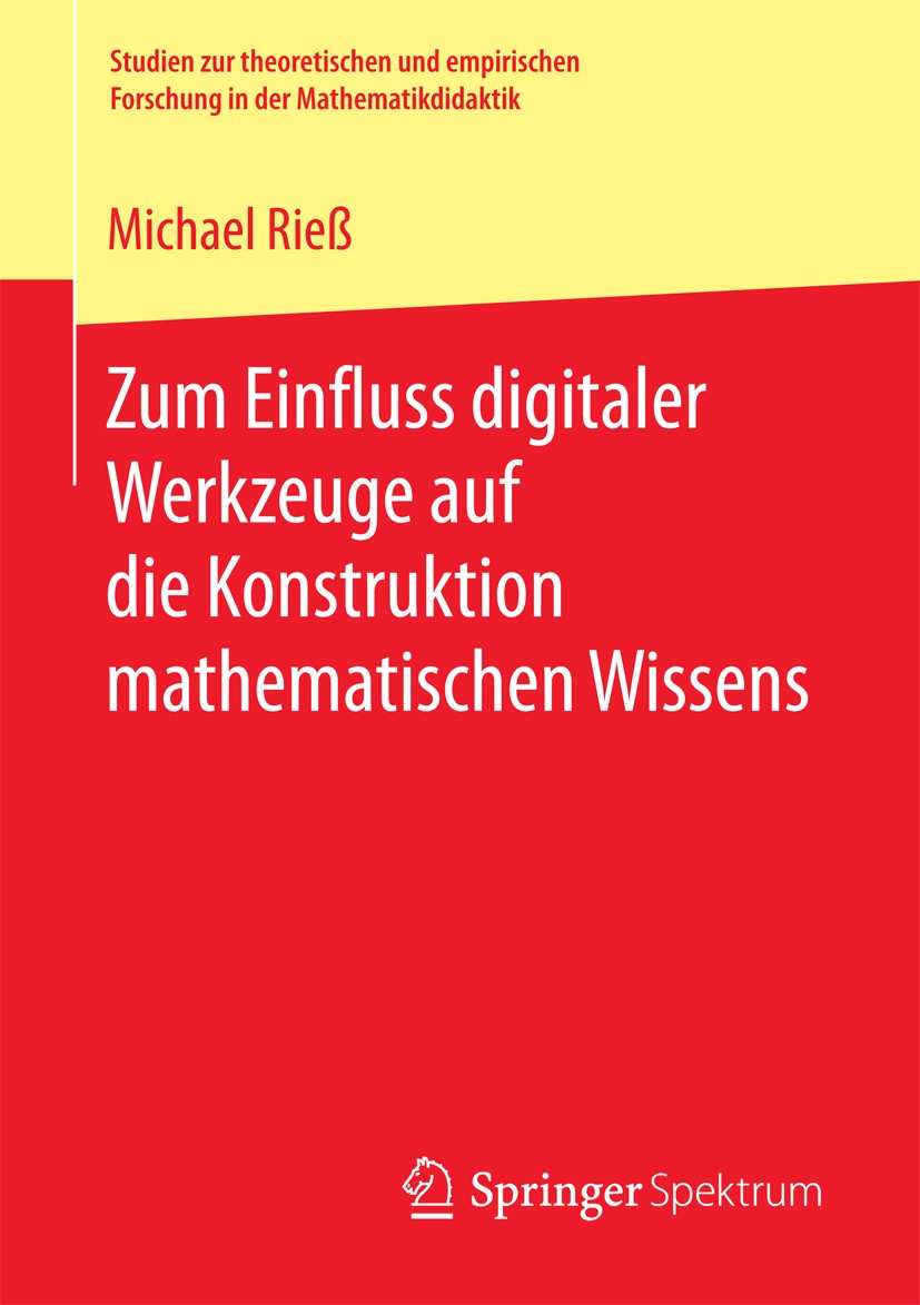 Titlebook: Zum Einfluss digitaler Werkzeuge auf die Konstruktion mathematischen Wissens; Michael Rieß Book 2018 Der/die Herausgeber bzw. der/die Auto Titlebook: Zum Einfluss digitaler Werkzeuge auf die Konstruktion mathematischen Wissens; Michael Rieß Book 2018 Der/die Herausgeber bzw. der/die Auto