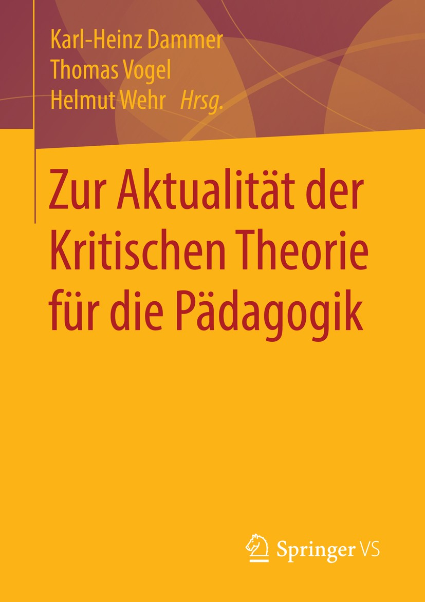 Titlebook: Zur Aktualität der Kritischen Theorie für die Pädagogik; Karl-Heinz Dammer,Thomas Vogel,Helmut Wehr Book 2015 Springer Fachmedien Wiesbade Titlebook: Zur Aktualität der Kritischen Theorie für die Pädagogik; Karl-Heinz Dammer,Thomas Vogel,Helmut Wehr Book 2015 Springer Fachmedien Wiesbade