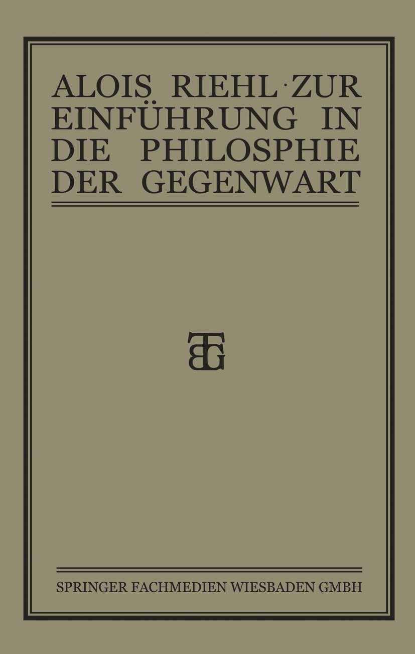 Titlebook: Zur Einführung in die Philosophie der Gegenwart; Alois Riehl Book 1921Latest edition Springer Fachmedien Wiesbaden 1921 Einführung in die Titlebook: Zur Einführung in die Philosophie der Gegenwart; Alois Riehl Book 1921Latest edition Springer Fachmedien Wiesbaden 1921 Einführung in die