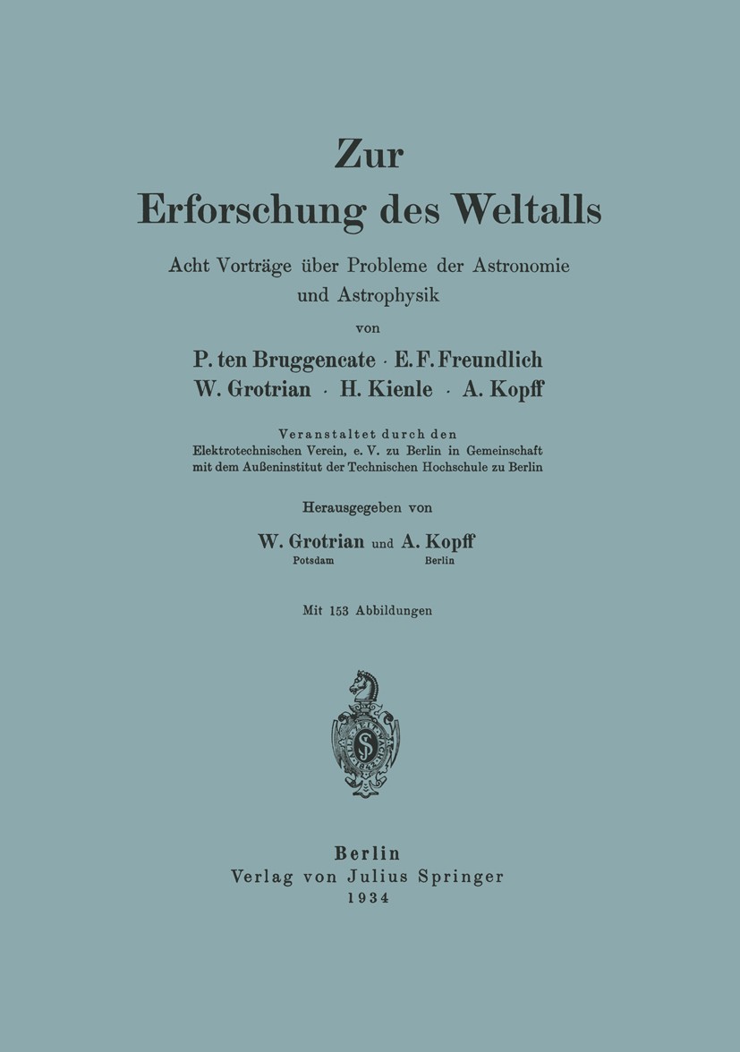 Titlebook: Zur Erforschung des Weltalls; Acht Vorträge über P P. Bruggencate,E. F. Freundlich,A. Kopff,W. Grotri Book 1934 Julius Springer in Berlin 1 Titlebook: Zur Erforschung des Weltalls; Acht Vorträge über P P. Bruggencate,E. F. Freundlich,A. Kopff,W. Grotri Book 1934 Julius Springer in Berlin 1