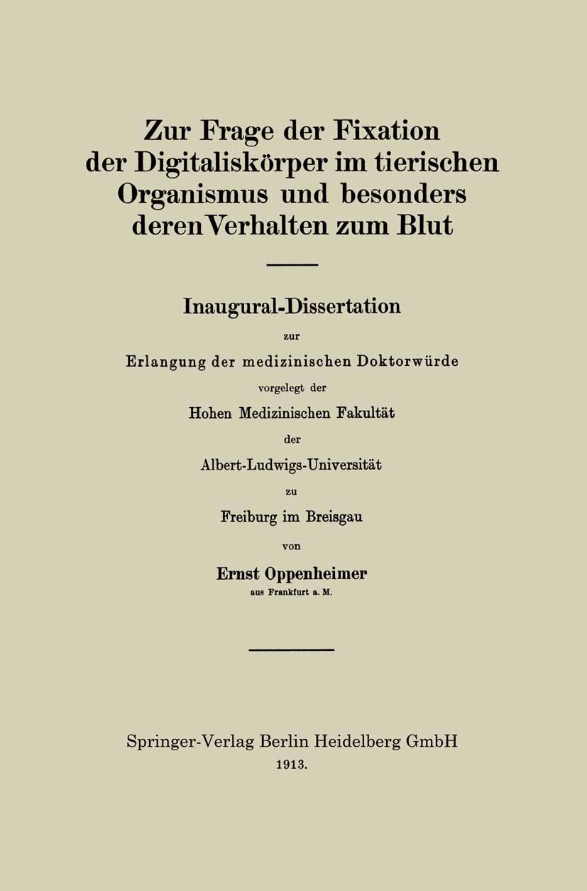 Titlebook: Zur Frage der Fixation der Digitaliskörper im tierischen Organismus und besonders deren Verhalten zu; Ernst Oppenheimer Book 1913 Springer Titlebook: Zur Frage der Fixation der Digitaliskörper im tierischen Organismus und besonders deren Verhalten zu; Ernst Oppenheimer Book 1913 Springer