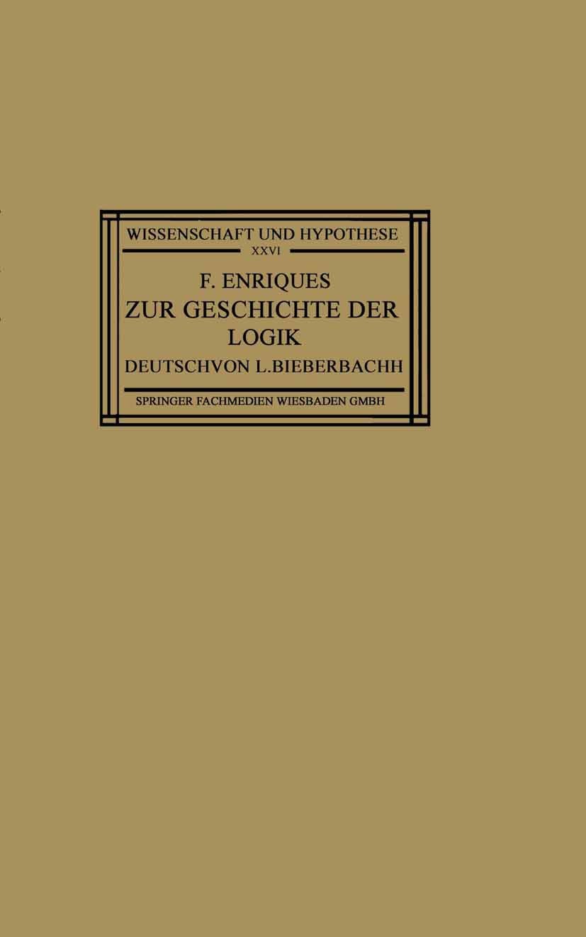 Titlebook: Zur Geschichte der Logik; Grundlagen und Aufba Federigo Enriques Book 1927 Springer Fachmedien Wiesbaden 1927 Beweis.Geschichte.Schicht Titlebook: Zur Geschichte der Logik; Grundlagen und Aufba Federigo Enriques Book 1927 Springer Fachmedien Wiesbaden 1927 Beweis.Geschichte.Schicht