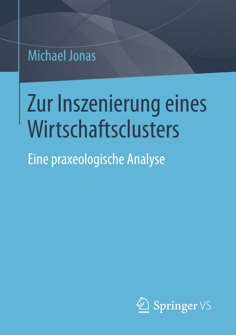 Titlebook: Zur Inszenierung eines Wirtschaftsclusters; Eine praxeologische Michael Jonas Book 2014 Springer Fachmedien Wiesbaden 2014 Netzwerkanalyse Titlebook: Zur Inszenierung eines Wirtschaftsclusters; Eine praxeologische Michael Jonas Book 2014 Springer Fachmedien Wiesbaden 2014 Netzwerkanalyse