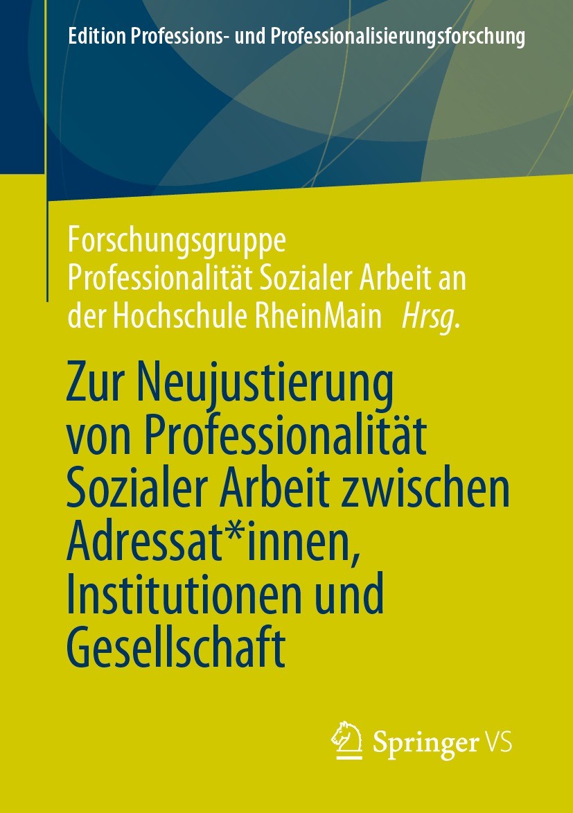 Titlebook: Zur Neujustierung von Professionalität Sozialer Arbeit zwischen Adressat*innen, Institutionen und Ge; Forschungsgruppe Professionalität So Titlebook: Zur Neujustierung von Professionalität Sozialer Arbeit zwischen Adressat*innen, Institutionen und Ge; Forschungsgruppe Professionalität So