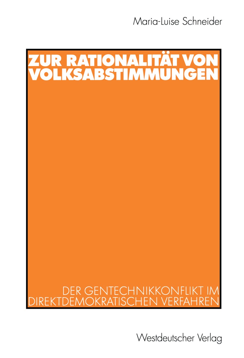 Titlebook: Zur Rationalität von Volksabstimmungen; Der Gentechnikkonfli Maria-Luise Schneider Book 2003 Westdeutscher Verlag/GWV Fachverlage GmbH, Wie Titlebook: Zur Rationalität von Volksabstimmungen; Der Gentechnikkonfli Maria-Luise Schneider Book 2003 Westdeutscher Verlag/GWV Fachverlage GmbH, Wie