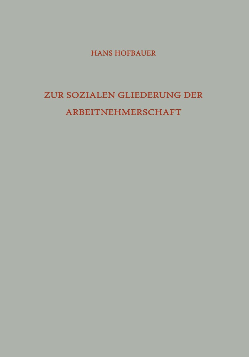 Titlebook: Zur Sozialen Gliederung der Arbeitnehmerschaft; Arbeiter und Angeste Hans Hofbauer Book 1965 Springer Fachmedien Wiesbaden 1965 Angestellte Titlebook: Zur Sozialen Gliederung der Arbeitnehmerschaft; Arbeiter und Angeste Hans Hofbauer Book 1965 Springer Fachmedien Wiesbaden 1965 Angestellte