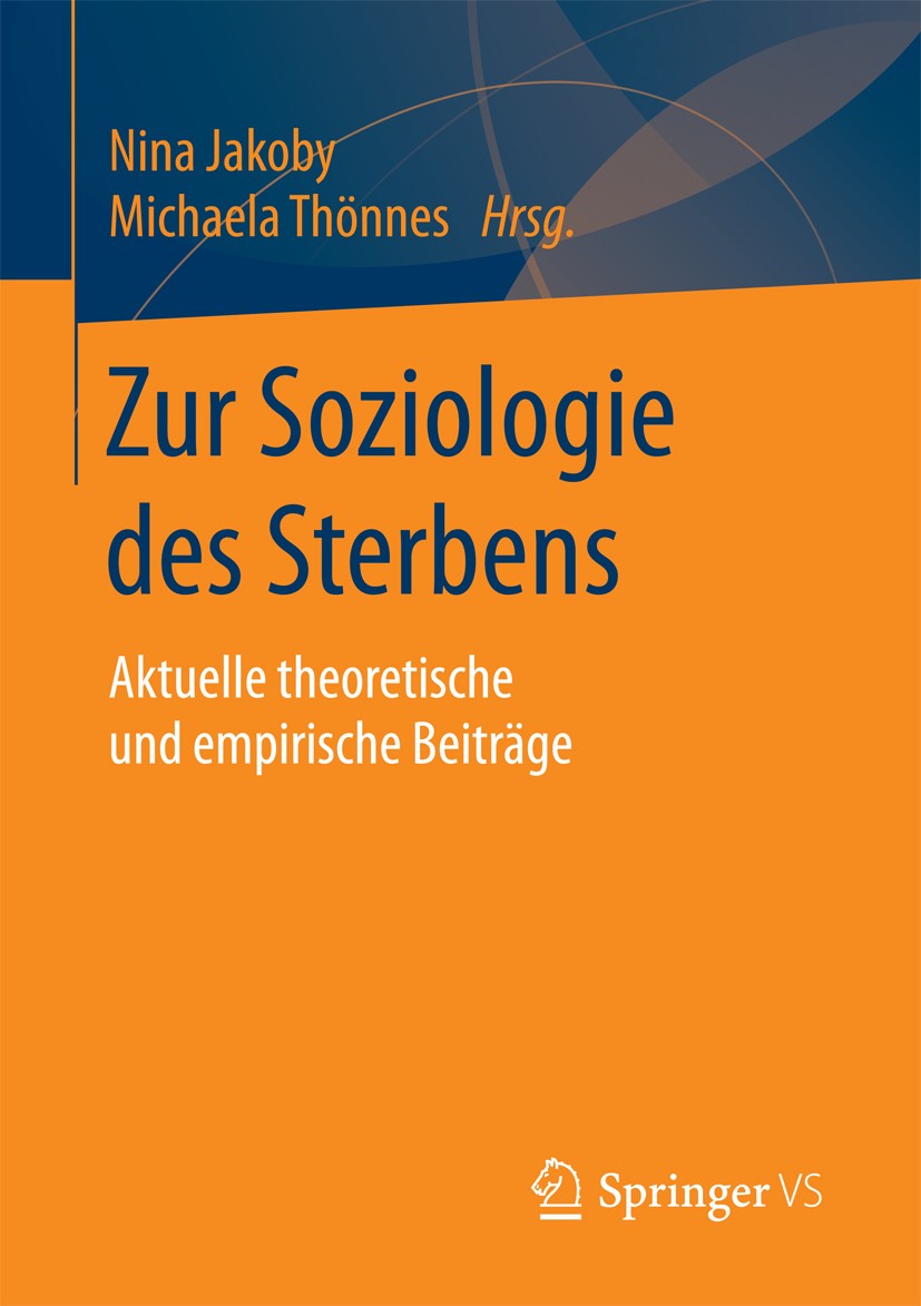 Titlebook: Zur Soziologie des Sterbens; Aktuelle theoretisch Nina Jakoby,Michaela Thönnes Book 2017 Springer Fachmedien Wiesbaden 2017 Thanatosoziolog Titlebook: Zur Soziologie des Sterbens; Aktuelle theoretisch Nina Jakoby,Michaela Thönnes Book 2017 Springer Fachmedien Wiesbaden 2017 Thanatosoziolog