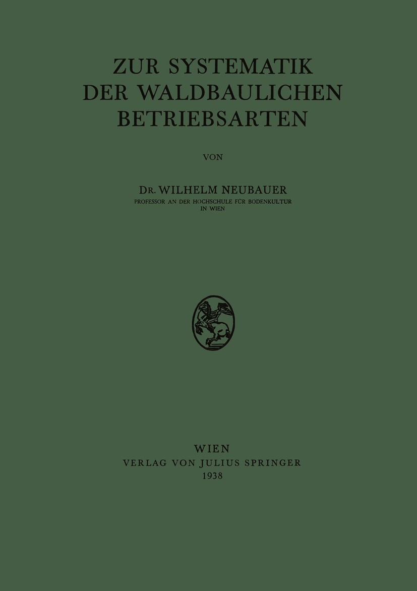 Titlebook: Zur Systematik der Waldbaulichen Betriebsarten; Wilhelm Neubauer Book 1938Latest edition Springer-Verlag Wien 1938 Kahlschlag.Mittelwald.S Titlebook: Zur Systematik der Waldbaulichen Betriebsarten; Wilhelm Neubauer Book 1938Latest edition Springer-Verlag Wien 1938 Kahlschlag.Mittelwald.S