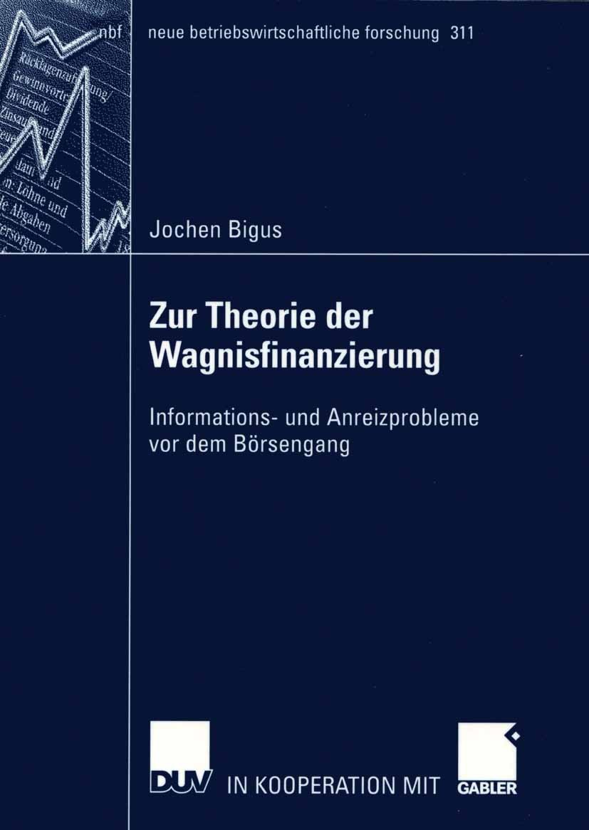 Titlebook: Zur Theorie der Wagnisfinanzierung; Informations- und An Jochen Bigus Book 2003 Deutscher Universitäts-Verlag/GWV Fachverlage GmbH, Wiesbad Titlebook: Zur Theorie der Wagnisfinanzierung; Informations- und An Jochen Bigus Book 2003 Deutscher Universitäts-Verlag/GWV Fachverlage GmbH, Wiesbad