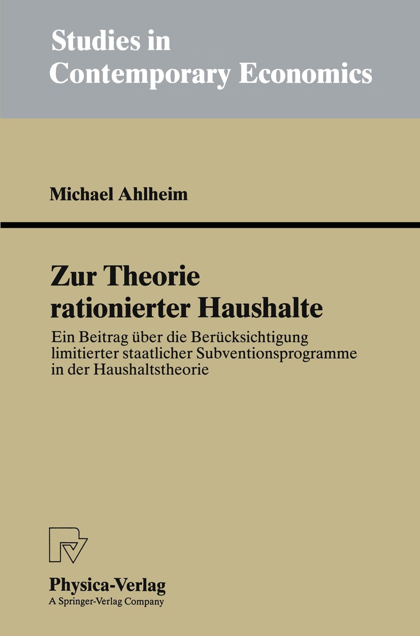 Titlebook: Zur Theorie rationierter Haushalte; Ein Beitrag über die Michael Ahlheim Book 1993 Physica-Verlag Heidelberg 1993 Angebot und Nachfrage.Güt Titlebook: Zur Theorie rationierter Haushalte; Ein Beitrag über die Michael Ahlheim Book 1993 Physica-Verlag Heidelberg 1993 Angebot und Nachfrage.Güt