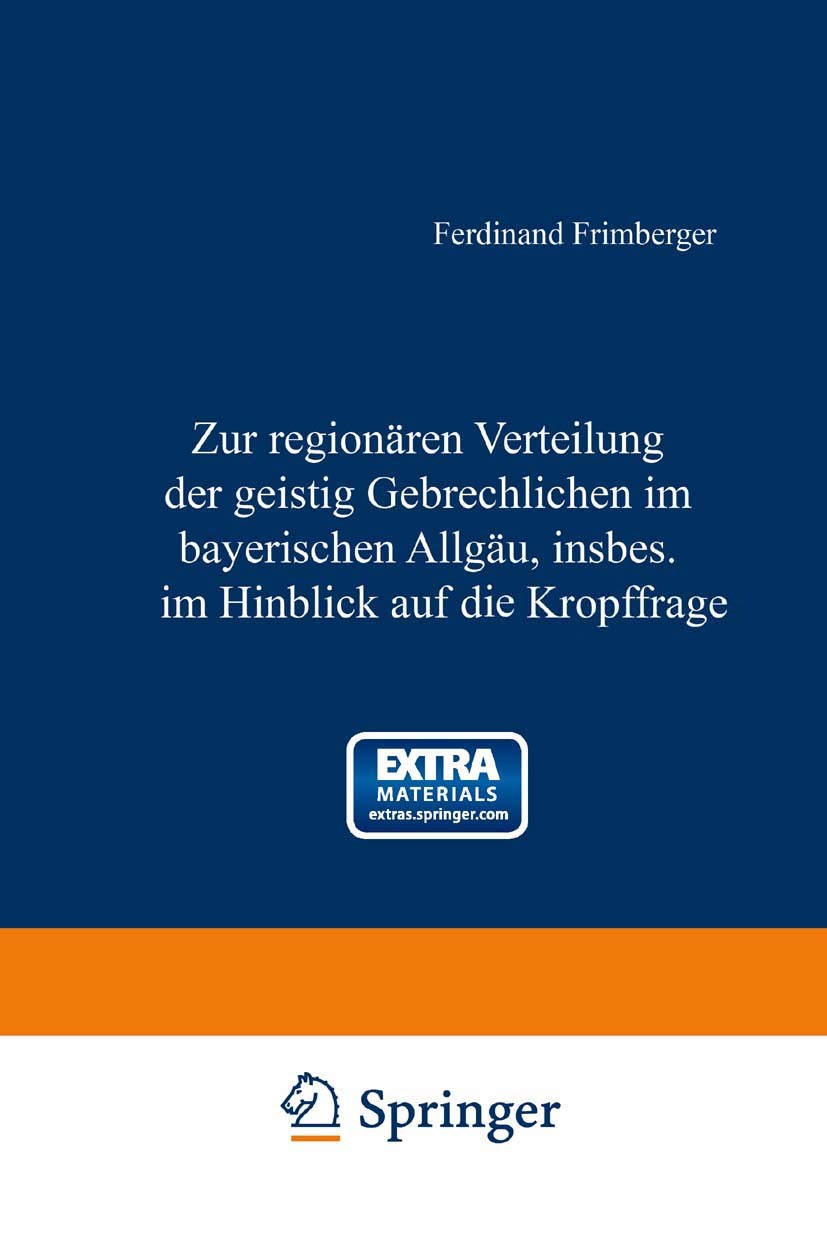 Titlebook: Zur regionären Verteilung der geistig Gebrechlichen im Bayerischen Allgäu, insbesondere im Hinblick ; Ferdinand Frimberger Book 1933 Sprin Titlebook: Zur regionären Verteilung der geistig Gebrechlichen im Bayerischen Allgäu, insbesondere im Hinblick ; Ferdinand Frimberger Book 1933 Sprin
