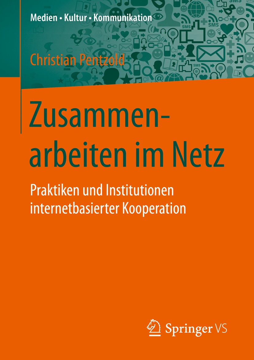 Titlebook: Zusammenarbeiten im Netz; Praktiken und Instit Christian Pentzold Book 2016 Springer Fachmedien Wiesbaden 2016 Kommunikationswissenschaft.W Titlebook: Zusammenarbeiten im Netz; Praktiken und Instit Christian Pentzold Book 2016 Springer Fachmedien Wiesbaden 2016 Kommunikationswissenschaft.W