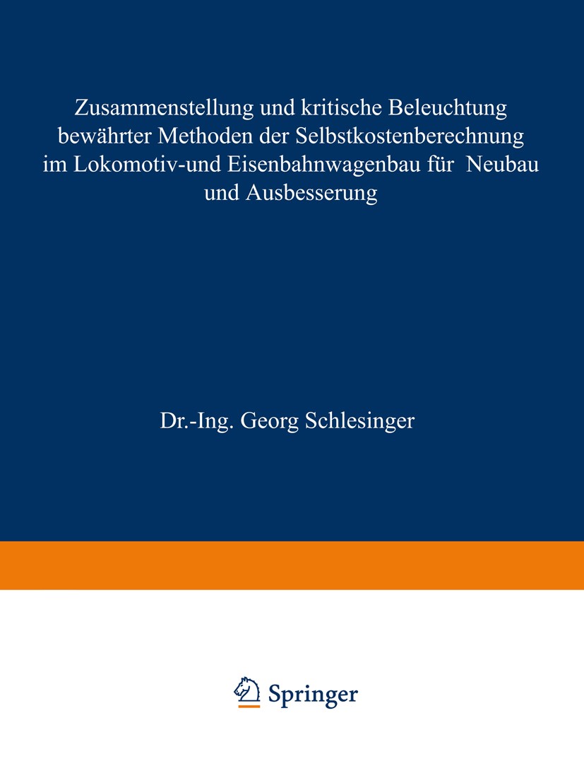 Titlebook: Zusammenstellung und kritische Beleuchtung bewährter Methoden der Selbstkostenberechnung im Lokomoti; Georg Schlesinger Book 1911 Springer Titlebook: Zusammenstellung und kritische Beleuchtung bewährter Methoden der Selbstkostenberechnung im Lokomoti; Georg Schlesinger Book 1911 Springer