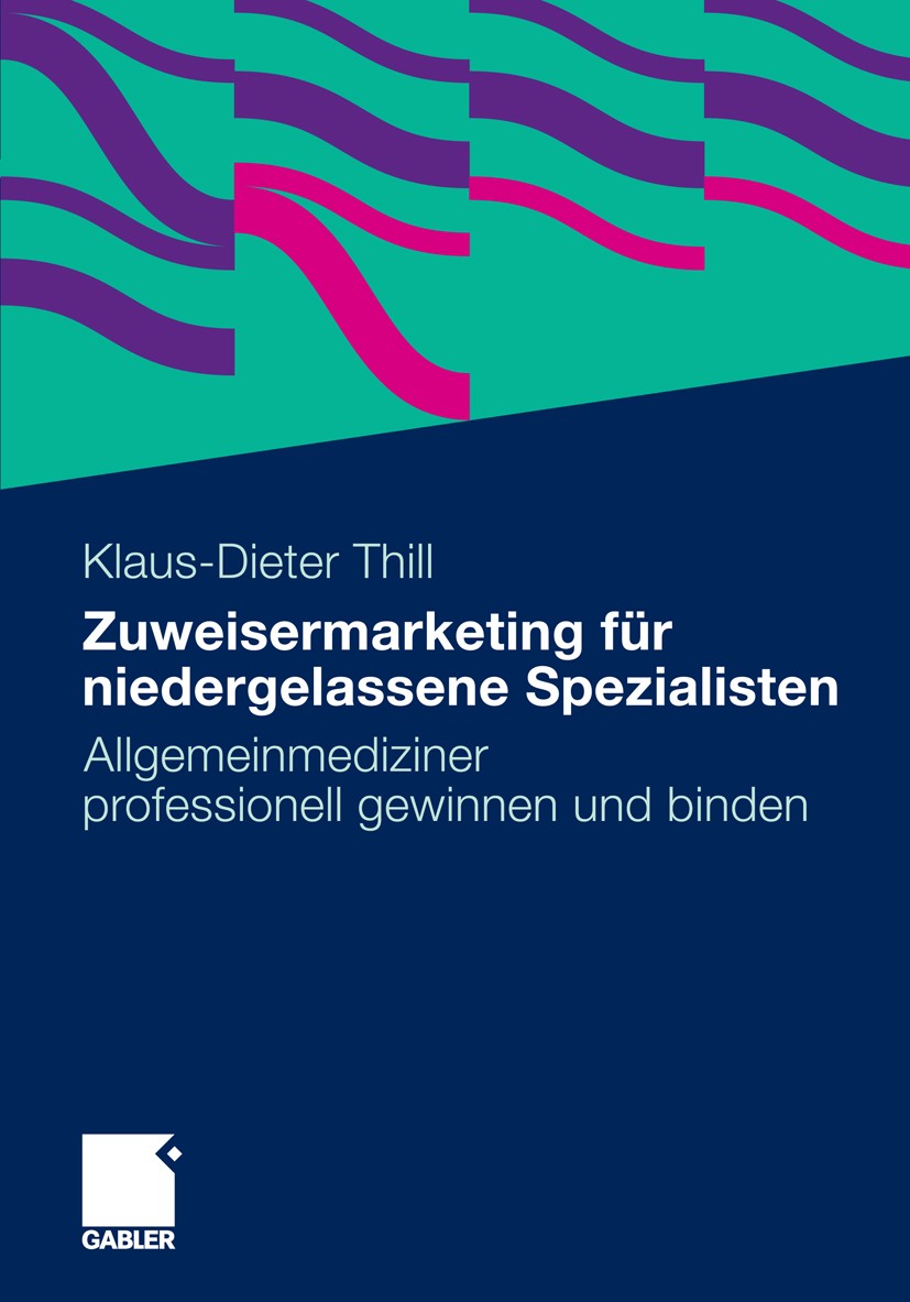 Titlebook: Zuweisermarketing für niedergelassene Spezialisten; Allgemeinmediziner p Klaus-Dieter Thill Book 2011 Gabler Verlag | Springer Fachmedien W Titlebook: Zuweisermarketing für niedergelassene Spezialisten; Allgemeinmediziner p Klaus-Dieter Thill Book 2011 Gabler Verlag | Springer Fachmedien W