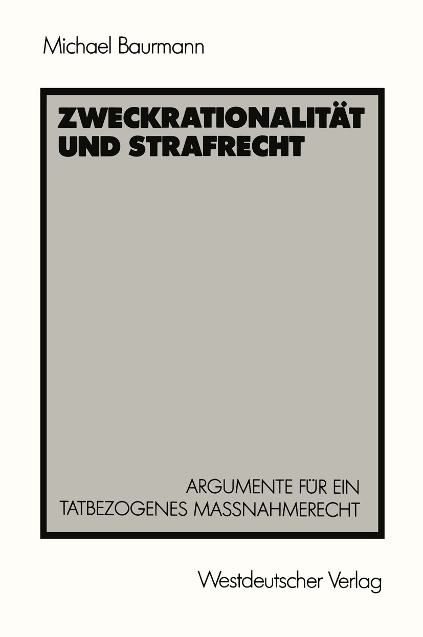 Titlebook: Zweckrationalität und Strafrecht; Argumente für ein ta Michael Baurmann Textbook 1987 Springer Fachmedien Wiesbaden 1987 Beziehung.Emotion. Titlebook: Zweckrationalität und Strafrecht; Argumente für ein ta Michael Baurmann Textbook 1987 Springer Fachmedien Wiesbaden 1987 Beziehung.Emotion.