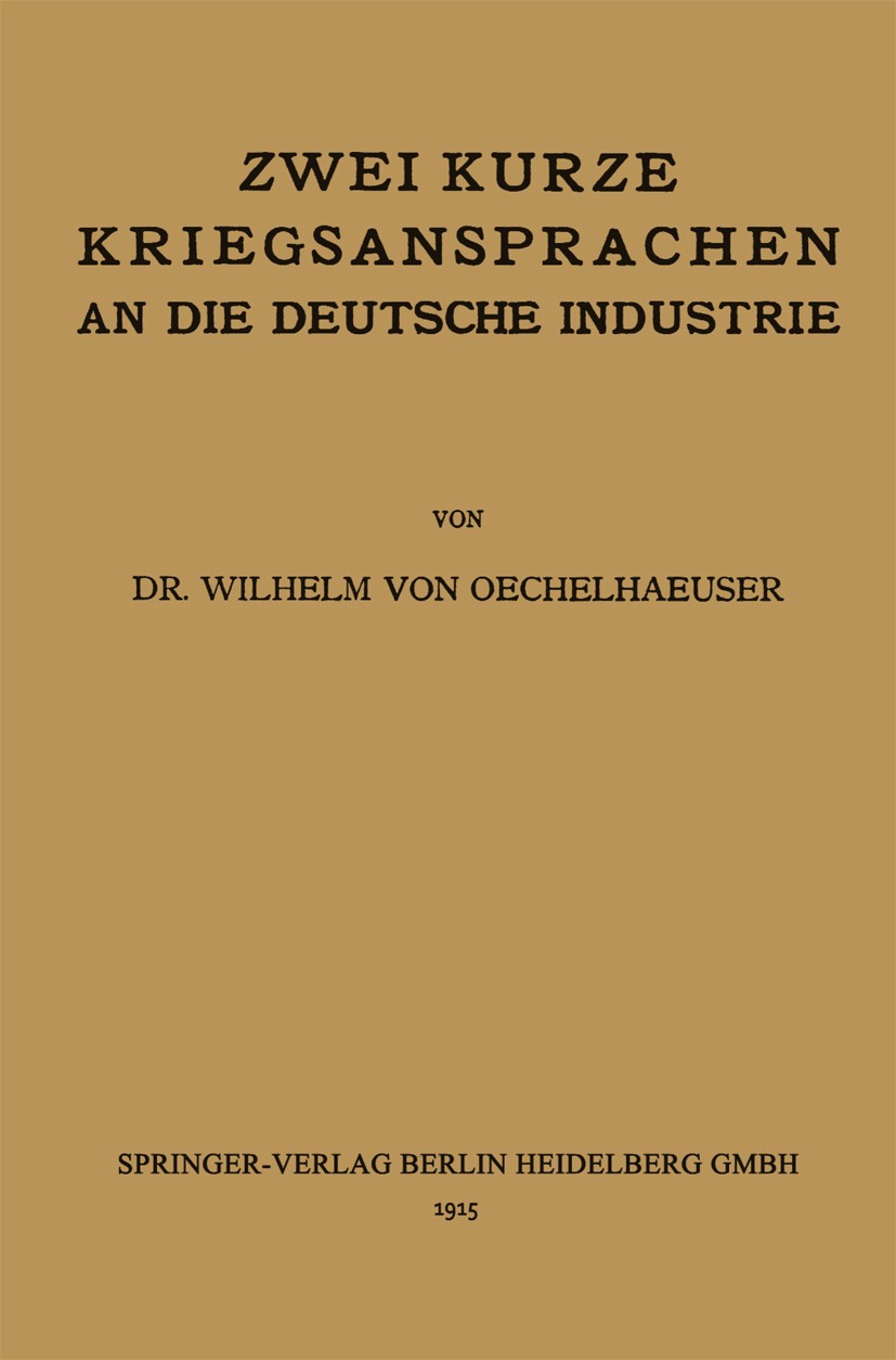 Titlebook: Zwei kurze Kriegsansprachen an die deutsche Industrie; Wilhelm Oechelhaeuser Book 1915 Springer-Verlag Berlin Heidelberg 1915 Deutschland. Titlebook: Zwei kurze Kriegsansprachen an die deutsche Industrie; Wilhelm Oechelhaeuser Book 1915 Springer-Verlag Berlin Heidelberg 1915 Deutschland.