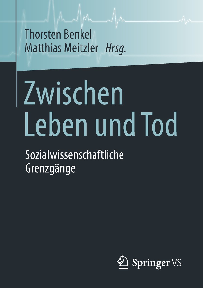 Titlebook: Zwischen Leben und Tod; Sozialwissenschaftli Thorsten Benkel,Matthias Meitzler Book 2019 Springer Fachmedien Wiesbaden GmbH, ein Teil von S Titlebook: Zwischen Leben und Tod; Sozialwissenschaftli Thorsten Benkel,Matthias Meitzler Book 2019 Springer Fachmedien Wiesbaden GmbH, ein Teil von S