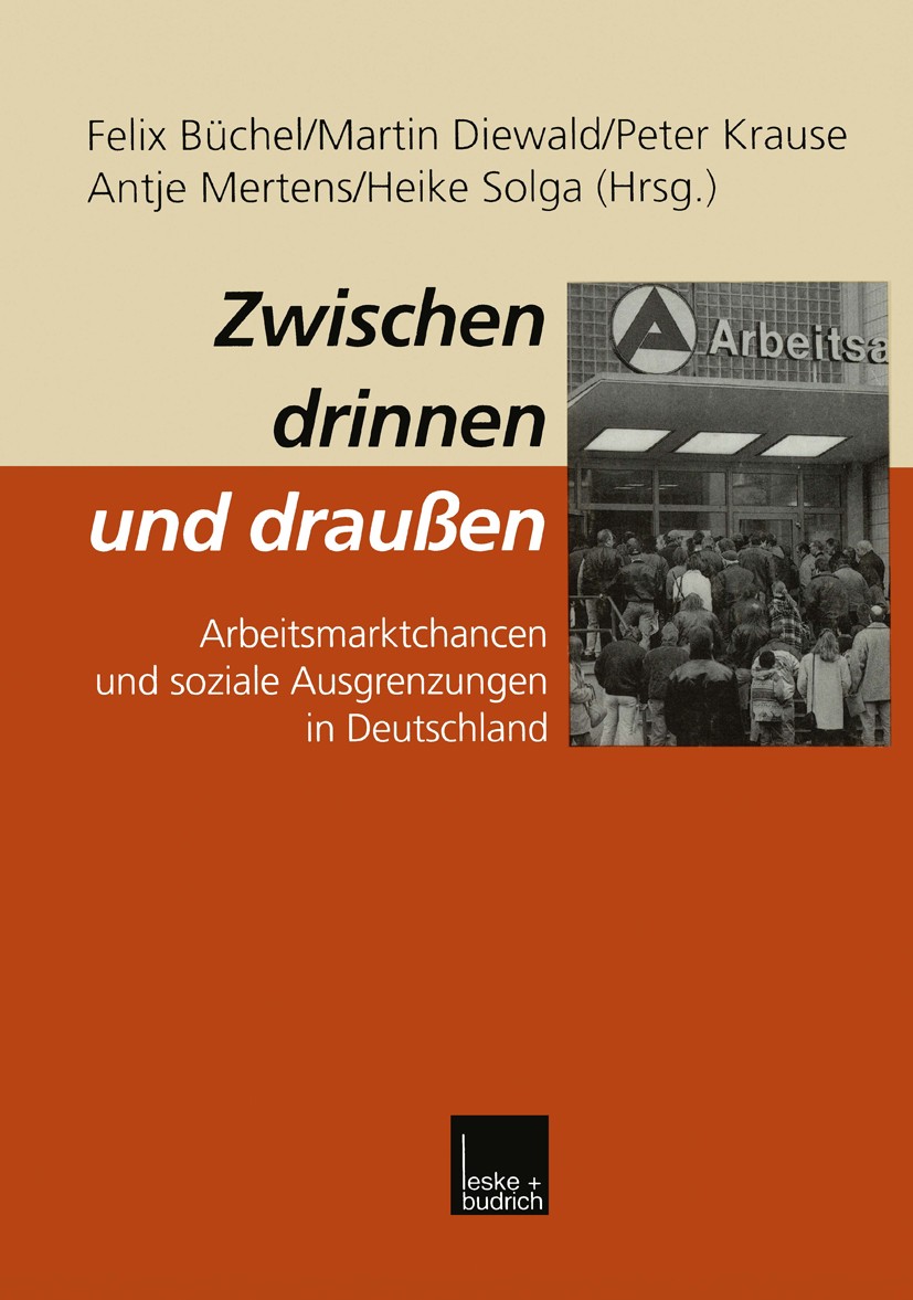 Titlebook: Zwischen drinnen und draußen; Arbeitsmarktchancen Felix Büchel (PD Dr. rer. pol.),Martin Diewald (Dr Book 2000 Springer Fachmedien Wiesbad Titlebook: Zwischen drinnen und draußen; Arbeitsmarktchancen Felix Büchel (PD Dr. rer. pol.),Martin Diewald (Dr Book 2000 Springer Fachmedien Wiesbad