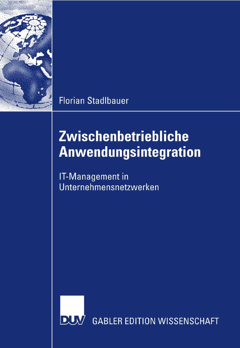 Titlebook: Zwischenbetriebliche Anwendungsintegration; IT-Management in Unt Florian Stadlbauer Book 2007 Gabler Verlag | Springer Fachmedien Wiesbaden Titlebook: Zwischenbetriebliche Anwendungsintegration; IT-Management in Unt Florian Stadlbauer Book 2007 Gabler Verlag | Springer Fachmedien Wiesbaden
