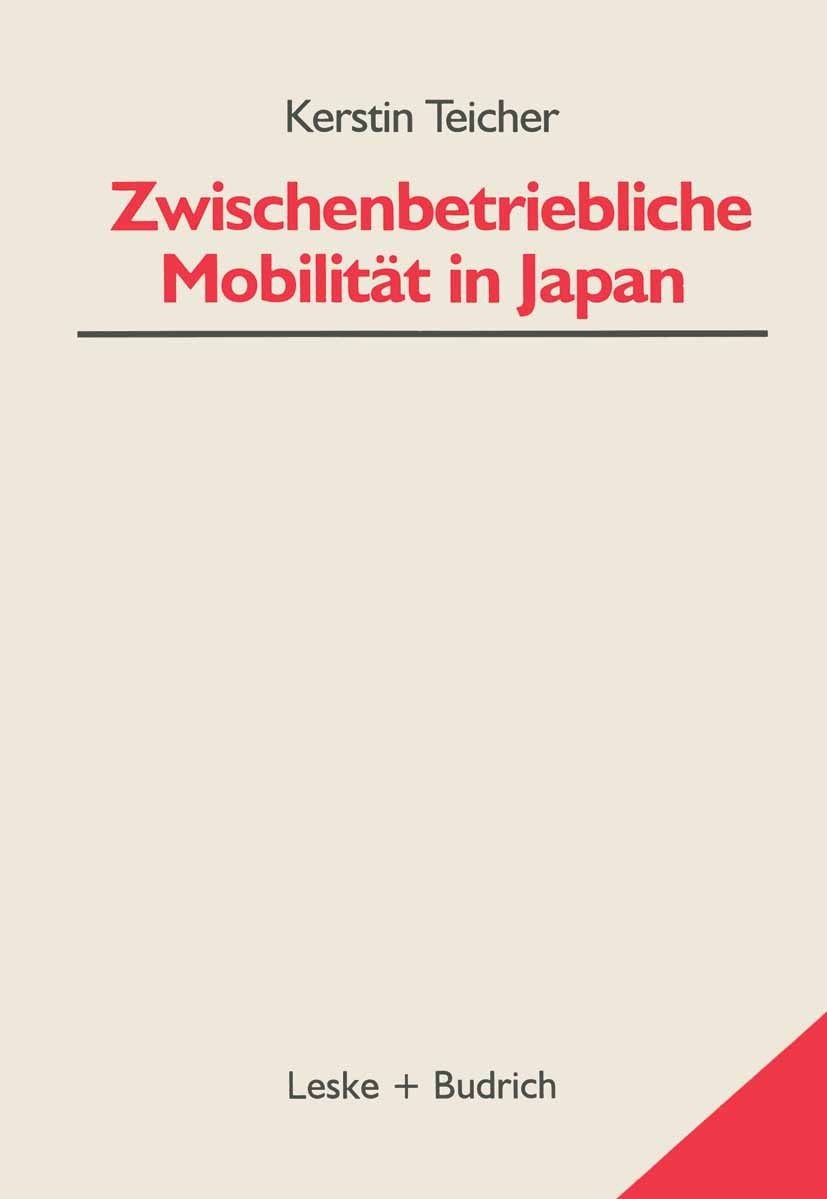Titlebook: Zwischenbetriebliche Mobilität in Japan; Kerstin Teicher Book 1999 Springer Fachmedien Wiesbaden 1999 Beschäftigung.Einstellung.Häufigkeit Titlebook: Zwischenbetriebliche Mobilität in Japan; Kerstin Teicher Book 1999 Springer Fachmedien Wiesbaden 1999 Beschäftigung.Einstellung.Häufigkeit